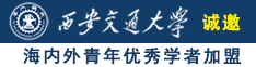 使劲草逼逼诚邀海内外青年优秀学者加盟西安交通大学